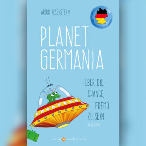 Planet Germania. Über die Chance, fremd zu sein