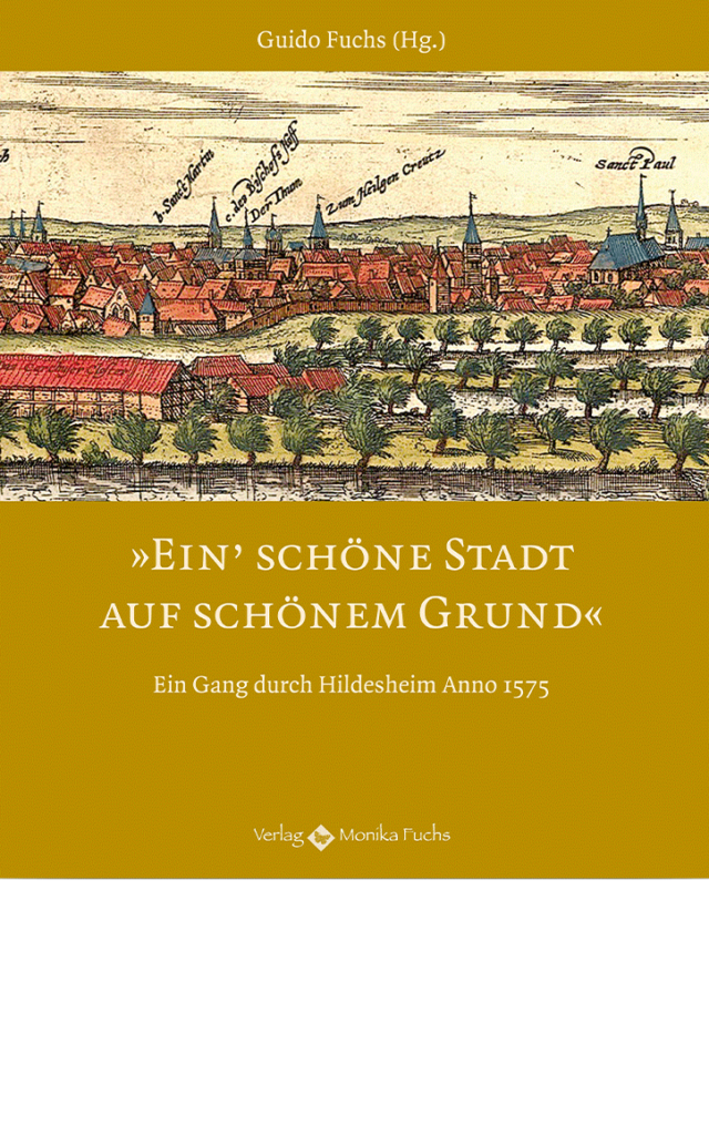 Ein’ schöne Stadt auf schönem Grund. Ein Gang durch Hildesheim Anno 1575