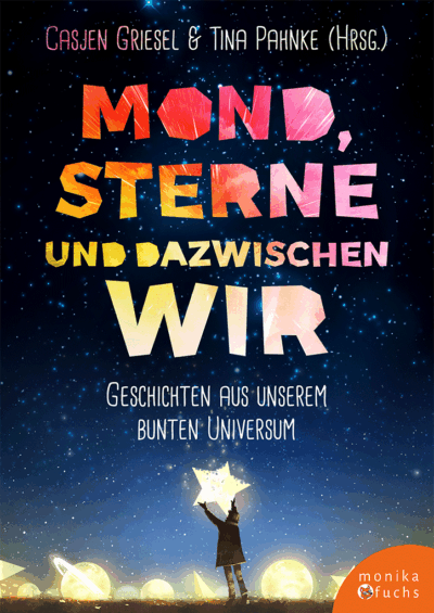 Mond, Sterne und dazwischen wir<br /><h3>Geschichten aus unserem bunten Universum</h3>
